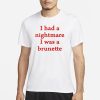 Banter-Baby I Had A Nightmare That I Was Brunette Pro T-Shirt