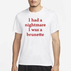 Banter Baby I Had A Nightmare That I Was Brunette Pro T Shirt 1