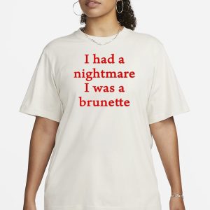 Banter-Baby I Had A Nightmare That I Was Brunette Pro T-Shirt 1 Banter Baby I Had A Nightmare That I Was Brunette Pro T Shirt 2