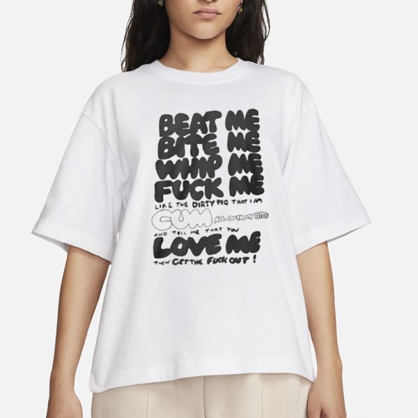 Beat Me Bite Me Whip Me Fuck Me Love Me T-Shirt