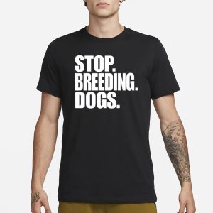 Bertstshirts Stop Breeding Dogs T Shirt 1