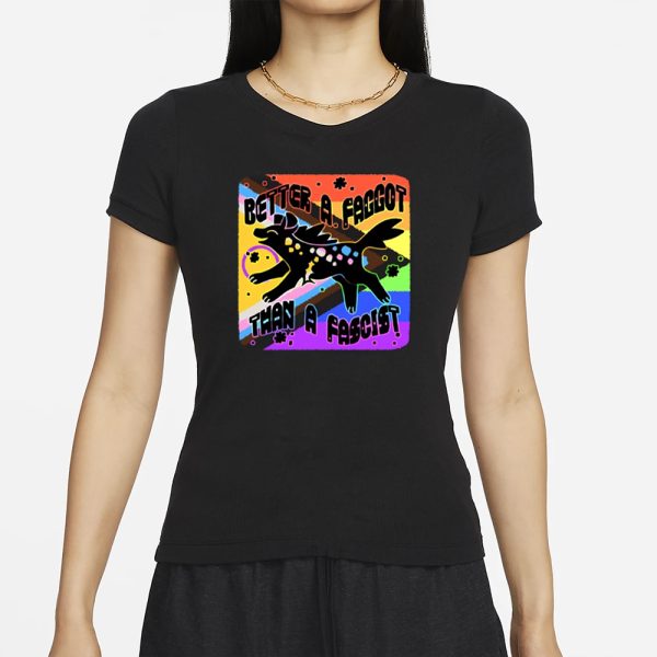 Better A Faggot Than A Fascist Pride T-Shirt