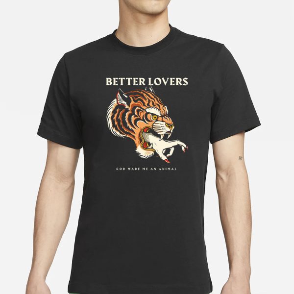 Betterloversband Better Lovers Tiger Hand God Made Me An Animal T-Shirt