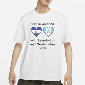 Born In America With Salvadorian and Guatemalan Parts T Shirt 1