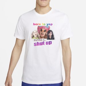Born To Yap Forced To Shut Up T Shirt 1