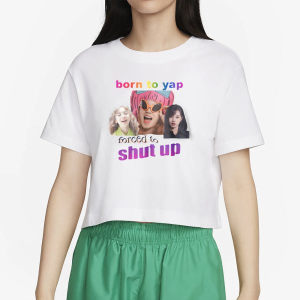 Born To Yap Forced To Shut Up T-Shirt