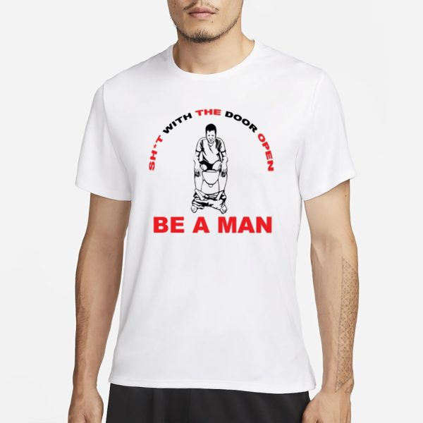 Bostonbeaman Shit With The Door Open Be A Man T-Shirt