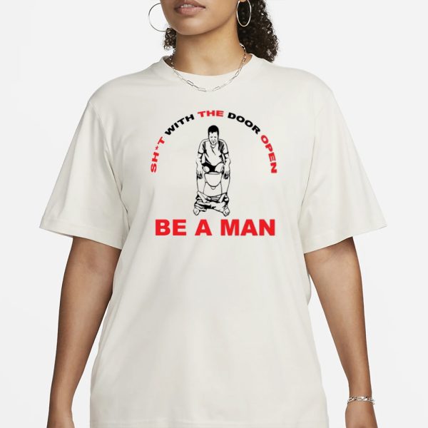 Bostonbeaman Shit With The Door Open Be A Man T-Shirt