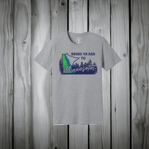 Bring Ya Ass To Minnesota T-Shirt 1 Bring Ya Ass To Minnesota T Shirt 2