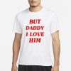 But Daddy I Love Him T-Shirt