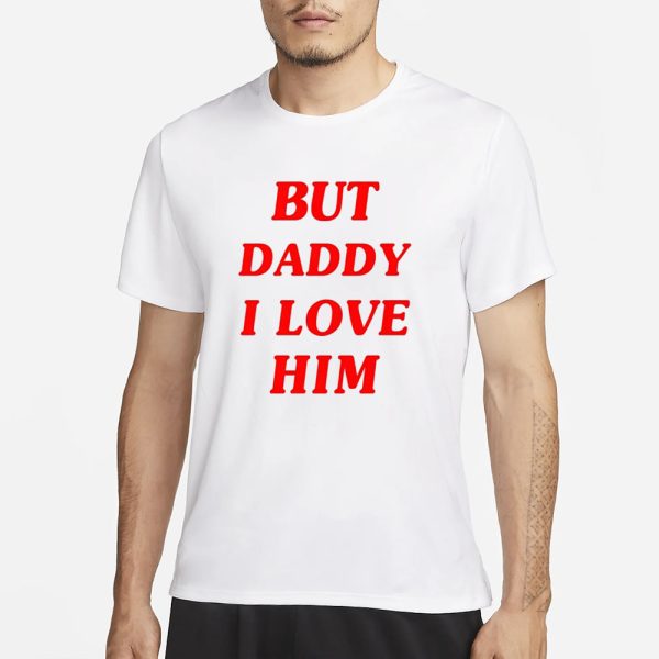 But Daddy I Love Him T-Shirt