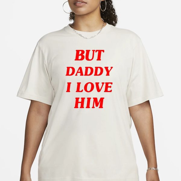 But Daddy I Love Him T-Shirt