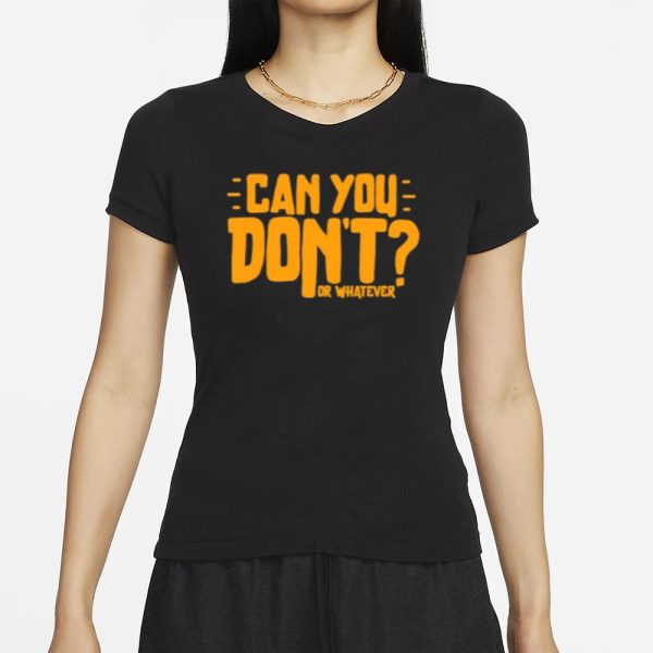 Can You Don’t Or Whatever T-Shirt