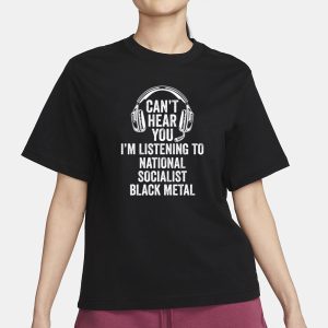 Cant Hear You Im Listening To National Socialist Black Metal T Shirt 2