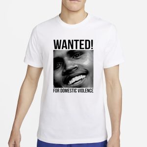Chris Brown Wanted For Domestic Violence T Shirt 1