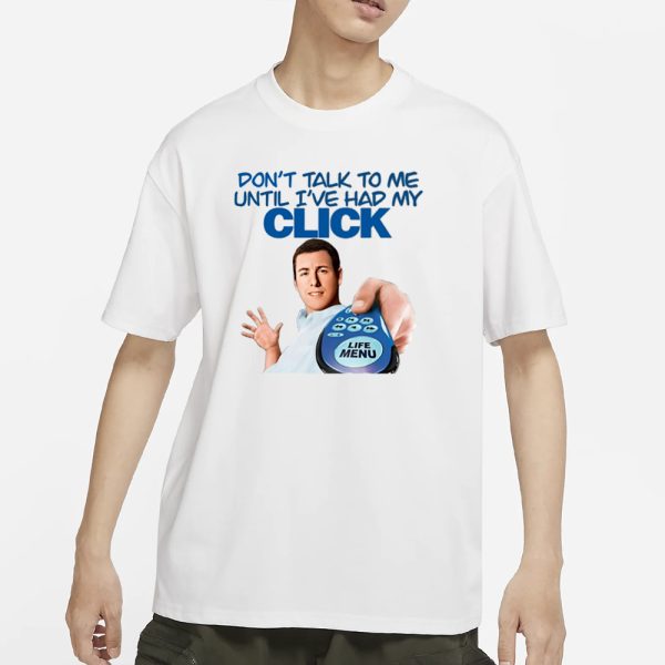 Click Thoughts Don’t Talk To Me Until I’ve Had My Click T-Shirt