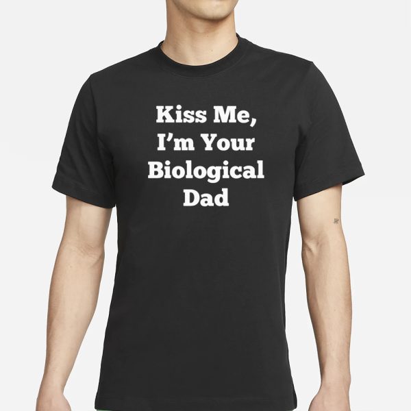 Clickhole Kiss Me, I’m Your Biological Dad T-Shirt