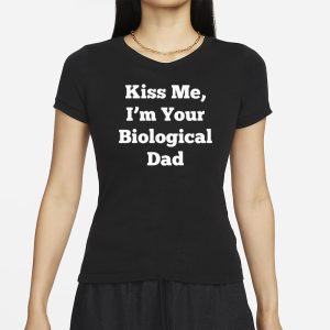 Clickhole Kiss Me Im Your Biological Dad T Shirt 2
