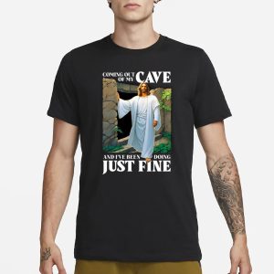 Coming Out Of My Cave And I've Been Doing Just Fine T Shirt 1