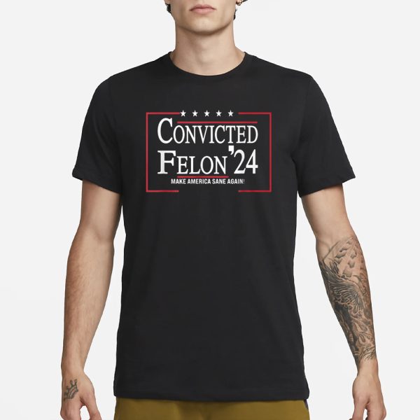 Convicted Felon 24 Make America Sane Again T-Shirt