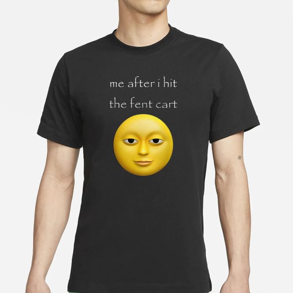 Cringey Tees Me After I Hit The Fent Cart T-Shirt