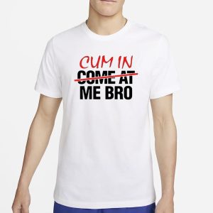 Cum In Come At Me Bro T Shirt 1
