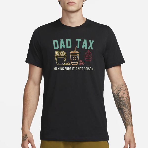 Dad Tax Making Sure It’s Not Poison T-Shirt