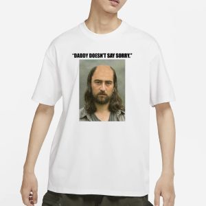 Daddy Doesnt Say Sorry T Shirt 1