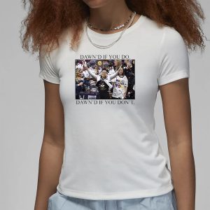 Dawn's If You Do Dawn's If You Don't T Shirt 2