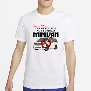 Dear Mom Thank You For Not Buying A Minivan T Shirt 1