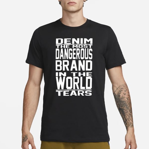 Denim The Most Dangerous In The World Tears T-Shirt