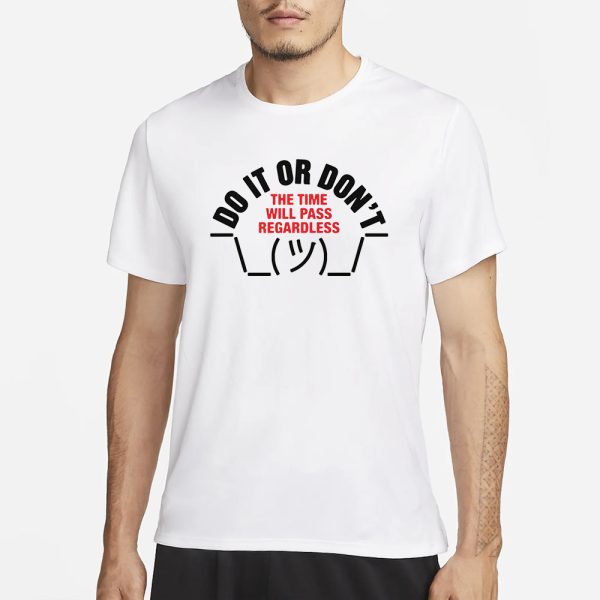 Do It Or Don’t The Time Will Pass Regardless T-Shirt