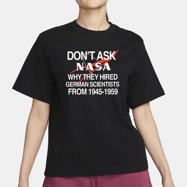 Don’t Ask Nasa Why They Hired German Scientists From 1945-1959 T-Shirt