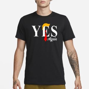 Donald Trump Yes Again T Shirt 1