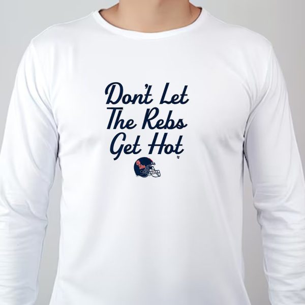 Don’t Let The Rebs Get Hot Sweatshirt , T-shirt , Hoodie , Long Sleeve T-shirt