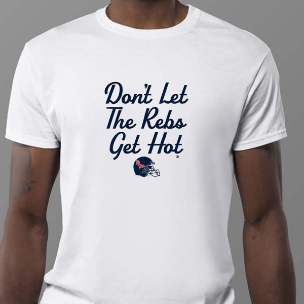 Don’t Let The Rebs Get Hot Sweatshirt , T-shirt , Hoodie , Long Sleeve T-shirt