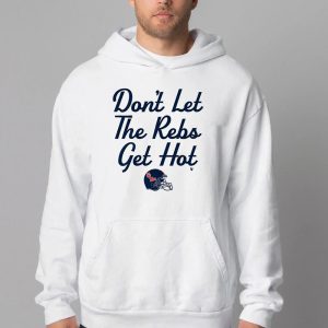 Dont Let The Rebs Get Hot Sweatshirt T shirt Hoodie Long Sleeve T shirt 4