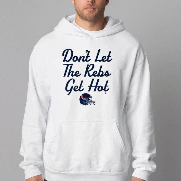 Don’t Let The Rebs Get Hot Sweatshirt , T-shirt , Hoodie , Long Sleeve T-shirt