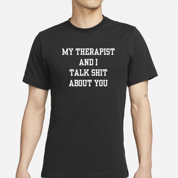 Doublecrossco My Therapist And I Talk Shit About You T-Shirt