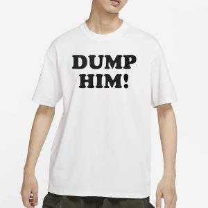 Dump Him T Shirt 1