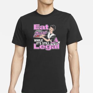 Eat Pussy While Its Still Legal T Shirt 1