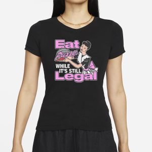 Eat Pussy While Its Still Legal T Shirt 2