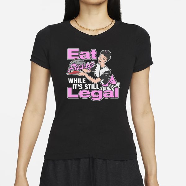 Eat Pussy While It’s Still Legal T-Shirt