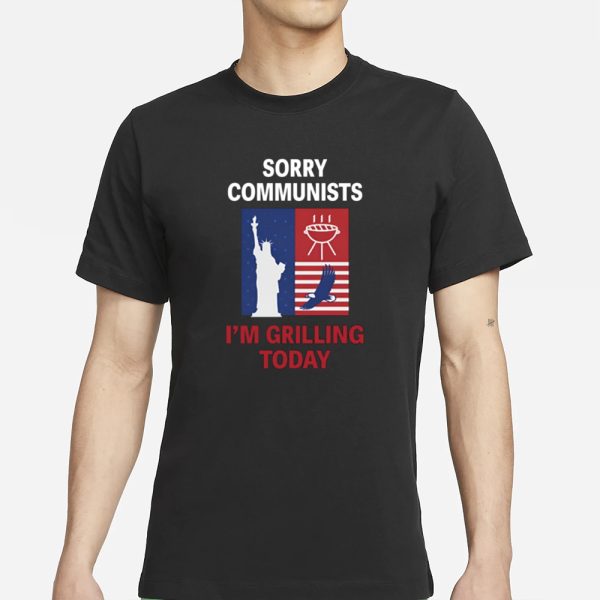 Emotional Club Sorry Communists I’m Grilling Today T-Shirt