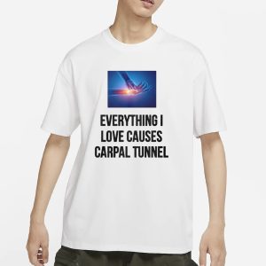 Everything I Love Causes Carpal Tunnel T Shirt 1