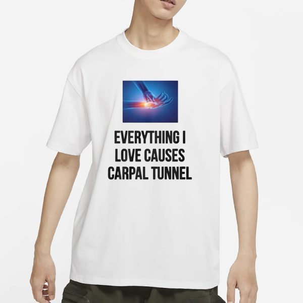 Everything I Love Causes Carpal Tunnel T-Shirt