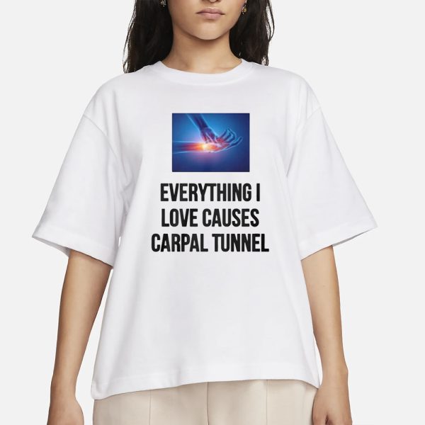 Everything I Love Causes Carpal Tunnel T-Shirt