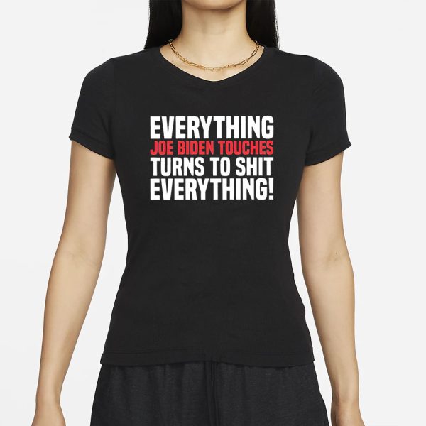 Everything Joe Biden Touches Turns To Shit Everything T-Shirt