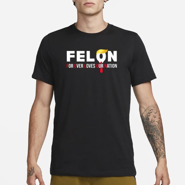 Felon For Ever Loves Our Nation T-Shirt