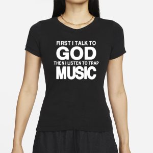 First I Talk To God Then I Listen To Trap Music T Shirt 2